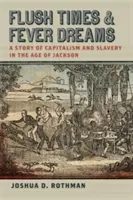 Les temps de la débauche et les rêves de la fièvre : Une histoire de capitalisme et d'esclavage à l'époque de Jackson - Flush Times and Fever Dreams: A Story of Capitalism and Slavery in the Age of Jackson