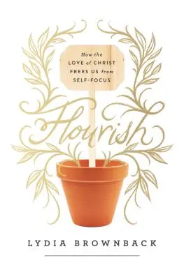L'épanouissement : Comment l'amour du Christ nous libère de l'égocentrisme - Flourish: How the Love of Christ Frees Us from Self-Focus