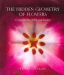La géométrie cachée des fleurs : Rythmes vivants, formes et nombres - The Hidden Geometry of Flowers: Living Rhythms, Form and Number