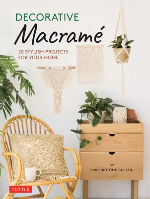 Macramé décoratif : 20 projets élégants pour la maison - Decorative Macrame: 20 Stylish Projects for Your Home