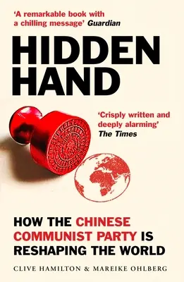 La main cachée : Comment le parti communiste chinois remodèle le monde - Hidden Hand: Exposing How the Chinese Communist Party Is Reshaping the World