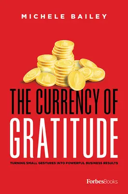 La monnaie de la gratitude : Transformer les petits gestes en puissants résultats commerciaux - The Currency of Gratitude: Turning Small Gestures Into Powerful Business Results