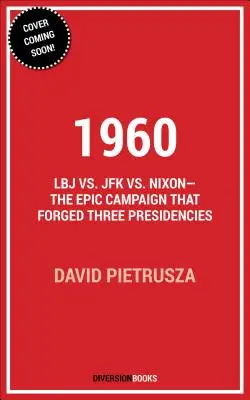 1960 : LBJ contre JFK contre Nixon : la campagne épique qui a forgé trois présidences - 1960: LBJ vs. JFK vs. Nixon--The Epic Campaign That Forged Three Presidencies