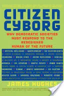 Cyborg citoyen : Pourquoi les sociétés démocratiques doivent répondre à l'humain redessiné du futur - Citizen Cyborg: Why Democratic Societies Must Respond to the Redesigned Human of the Future