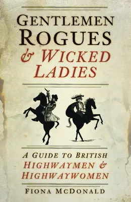 Gentlemen Rogues & Wicked Ladies : Guide des bandits de grand chemin britanniques - Gentlemen Rogues & Wicked Ladies: A Guide to British Highwaymen & Highwaywomen