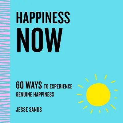Le bonheur maintenant : 60 façons d'expérimenter le bonheur authentique - Happiness Now: 60 Ways to Experience Genuine Happiness