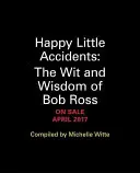 Petits accidents heureux : L'esprit et la sagesse de Bob Ross - Happy Little Accidents: The Wit & Wisdom of Bob Ross