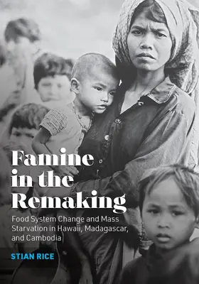 La famine en voie de recomposition : Changement du système alimentaire et famine de masse à Hawaï, à Madagascar et au Cambodge - Famine in the Remaking: Food System Change and Mass Starvation in Hawaii, Madagascar, and Cambodia