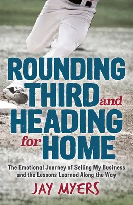 Le troisième tour et le retour à la maison : le voyage émotionnel de la vente de mon entreprise et les leçons apprises en cours de route - Rounding Third and Heading for Home: The Emotional Journey of Selling My Business and the Lessons Learned Along the Way
