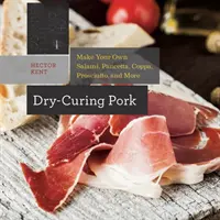 Dry-Curing Pork : Faites votre propre salami, pancetta, coppa, prosciutto, et plus encore. - Dry-Curing Pork: Make Your Own Salami, Pancetta, Coppa, Prosciutto, and More