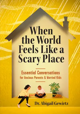 Quand le monde est effrayant : Conversations essentielles pour les parents anxieux et les enfants inquiets - When the World Feels Like a Scary Place: Essential Conversations for Anxious Parents and Worried Kids