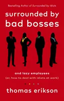 Entourés de mauvais patrons et d'employés paresseux - ou comment faire face aux idiots au travail - Surrounded by Bad Bosses and Lazy Employees - or, How to Deal with Idiots at Work