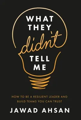 Ce qu'ils ne m'ont pas dit : Comment devenir un leader résilient et construire des équipes en qui vous pouvez avoir confiance - What They Didn't Tell Me: How to Be a Resilient Leader and Build Teams You Can Trust