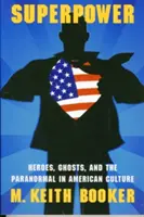 Superpower : Heroes, Ghosts, and the Paranormal in American Culture (Superpouvoir : héros, fantômes et phénomènes paranormaux dans la culture américaine) - Superpower: Heroes, Ghosts, and the Paranormal in American Culture