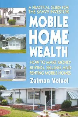 Mobile Home Wealth : Comment gagner de l'argent en achetant, vendant et louant des maisons mobiles - Mobile Home Wealth: How to Make Money Buying, Selling and Renting Mobile Homes