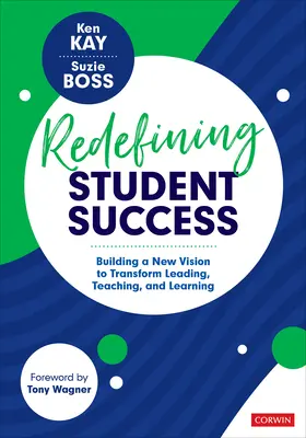 Redéfinir la réussite des étudiants : Construire une nouvelle vision pour transformer le leadership, l'enseignement et l'apprentissage - Redefining Student Success: Building a New Vision to Transform Leading, Teaching, and Learning