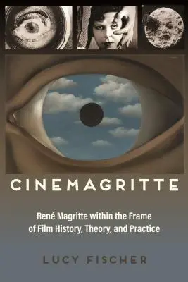 Cinemagritte : Ren Magritte dans le cadre de l'histoire, de la théorie et de la pratique du cinéma - Cinemagritte: Ren Magritte Within the Frame of Film History, Theory, and Practice