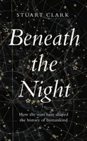 Beneath the Night - Comment les étoiles ont façonné l'histoire de l'humanité - Beneath the Night - How the stars have shaped the history of humankind