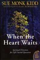 Quand le cœur attend : La direction spirituelle pour les questions sacrées de la vie - When the Heart Waits: Spiritual Direction for Life's Sacred Questions