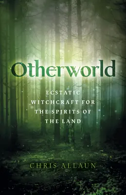 L'Autre Monde : La sorcellerie extatique pour les esprits de la terre - Otherworld: Ecstatic Witchcraft for the Spirits of the Land