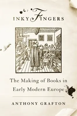 Doigts d'encre : La fabrication des livres dans l'Europe du début des temps modernes - Inky Fingers: The Making of Books in Early Modern Europe