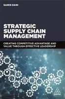 Gestion stratégique de la chaîne d'approvisionnement : Créer un avantage concurrentiel et de la valeur grâce à un leadership efficace - Strategic Supply Chain Management: Creating Competitive Advantage and Value Through Effective Leadership