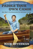 Pagayez votre propre canoë : les principes fondamentaux d'un homme pour une vie délicieuse - Paddle Your Own Canoe: One Man's Fundamentals for Delicious Living