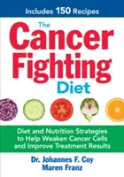 Le régime anti-cancer : Stratégies alimentaires et nutritionnelles pour aider à affaiblir les cellules cancéreuses et améliorer les résultats des traitements - The Cancer Fighting Diet: Diet and Nutrition Strategies to Help Weaken Cancer Cells and Improve Treatment Results