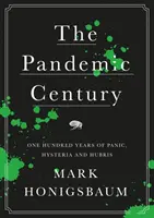 Le siècle des pandémies - Cent ans de panique, d'hystérie et d'inconscience - Pandemic Century - One Hundred Years of Panic, Hysteria and Hubris