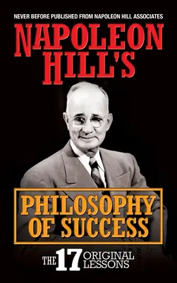 La philosophie du succès de Napoléon Hill : Les 17 leçons originales - Napoleon Hill's Philosophy of Success: The 17 Original Lessons