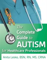 Le guide complet de l'autisme et des soins de santé : Conseils pour les professionnels de la santé et les personnes atteintes du spectre autistique - The Complete Guide to Autism & Healthcare: Advice for Medical Professionals and People on the Spectrum