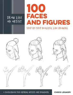 Dessiner comme un artiste : 100 visages et figures : Dessiner comme un artiste : 100 visages et figures - Dessin au trait réaliste étape par étape *Guide de croquis pour les artistes et designers en herbe*. - Draw Like an Artist: 100 Faces and Figures: Step-By-Step Realistic Line Drawing *A Sketching Guide for Aspiring Artists and Designers*