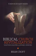 La revitalisation biblique de l'église : Des solutions pour les églises mourantes et divisées - Biblical Church Revitalization: Solutions for Dying & Divided Churches