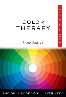 Color Therapy Plain & Simple : Le seul livre dont vous aurez jamais besoin - Color Therapy Plain & Simple: The Only Book You'll Ever Need