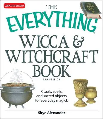 Le livre de la Wicca et de la sorcellerie : Rituels, sortilèges et objets sacrés pour la magie au quotidien - The Everything Wicca and Witchcraft Book: Rituals, Spells, and Sacred Objects for Everyday Magick