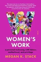 Le travail des femmes - une réflexion personnelle sur le travail, la maternité et les privilèges - Women's Work - a personal reckoning with labour, motherhood, and privilege