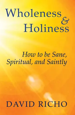 Intégrité et sainteté : Comment être sain d'esprit, spirituel et saint - Wholeness and Holiness: How to Be Sane, Spiritual, and Saintly