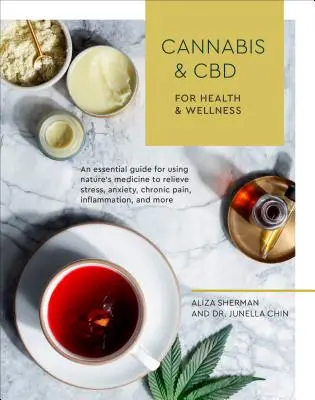 Cannabis et CBD pour la santé et le bien-être : Un guide essentiel pour utiliser la médecine naturelle afin de soulager le stress, l'anxiété, les douleurs chroniques, l'inflammation et la maladie. - Cannabis and CBD for Health and Wellness: An Essential Guide for Using Nature's Medicine to Relieve Stress, Anxiety, Chronic Pain, Inflammation, and M