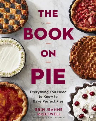 Le livre de la tarte : Tout ce qu'il faut savoir pour préparer des tartes parfaites - The Book on Pie: Everything You Need to Know to Bake Perfect Pies