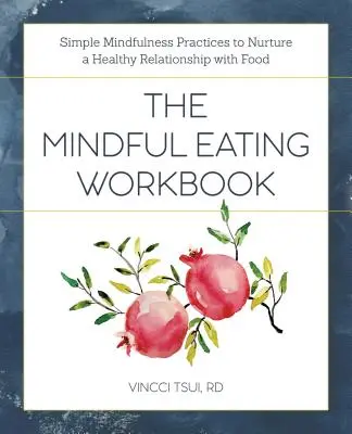 The Mindful Eating Workbook : Des pratiques simples de pleine conscience pour entretenir une relation saine avec la nourriture - The Mindful Eating Workbook: Simple Mindfulness Practices to Nurture a Healthy Relationship with Food