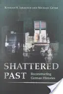 Un passé brisé : Reconstruire les histoires allemandes - Shattered Past: Reconstructing German Histories