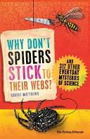 Pourquoi les araignées ne collent-elles pas à leurs toiles ? Et 317 autres mystères quotidiens de la science - Why Don't Spiders Stick to Their Webs?: And 317 Other Everyday Mysteries of Science