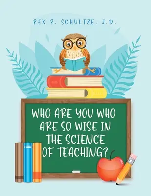 Qui êtes vous, vous qui êtes si sage dans la science de l'enseignement ? - Who Are You Who Are So Wise in the Science of Teaching?