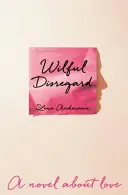 Wilful Disregard - Un roman d'amour - Wilful Disregard - A Novel About Love