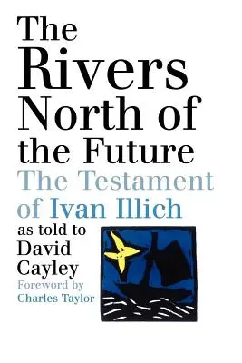 Les rivières du nord de l'avenir : Le testament d'Ivan Illich - The Rivers North of the Future: The Testament of Ivan Illich