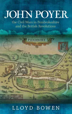 John Poyer, les guerres civiles dans le Pembrokeshire et les révolutions britanniques - John Poyer, the Civil Wars in Pembrokeshire and the British Revolutions