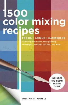 1 500 recettes de mélange de couleurs pour l'huile, l'acrylique et l'aquarelle : Obtenez des couleurs précises lorsque vous peignez des paysages, des portraits, des natures mortes, etc. - 1,500 Color Mixing Recipes for Oil, Acrylic & Watercolor: Achieve Precise Color When Painting Landscapes, Portraits, Still Lifes, and More