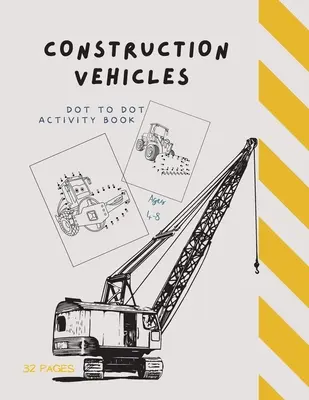 Véhicules de construction point à point : Les véhicules de construction point à point : Relier les points et colorierCahier d'activités pour les enfants de 4 à 8 ans - Dot to Dot Construction Vehicles: Dot to Dot Construction Vehicles: Connect the Dots and ColorGreat Activity Book for Kids Ages 4-8
