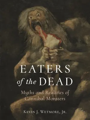 Mangeurs de morts : Mythes et réalités des monstres cannibales - Eaters of the Dead: Myths and Realities of Cannibal Monsters