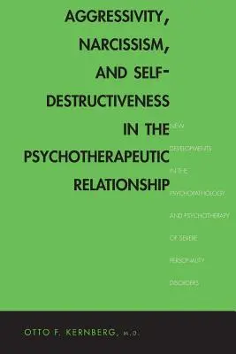 Agressivité, narcissisme et autodestruction dans la relation psychothérapeutique : nouveaux développements dans la psychopathologie et la psychothérapie des troubles graves de la personnalité - Aggressivity, Narcissism, and Self-Destructiveness in the Psychotherapeutic Rela: New Developments in the Psychopathology and Psychotherapy of Severe